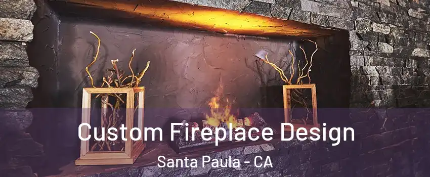  Custom Fireplace Design Santa Paula - CA