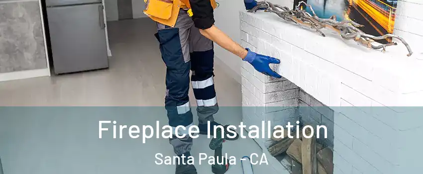  Fireplace Installation Santa Paula - CA