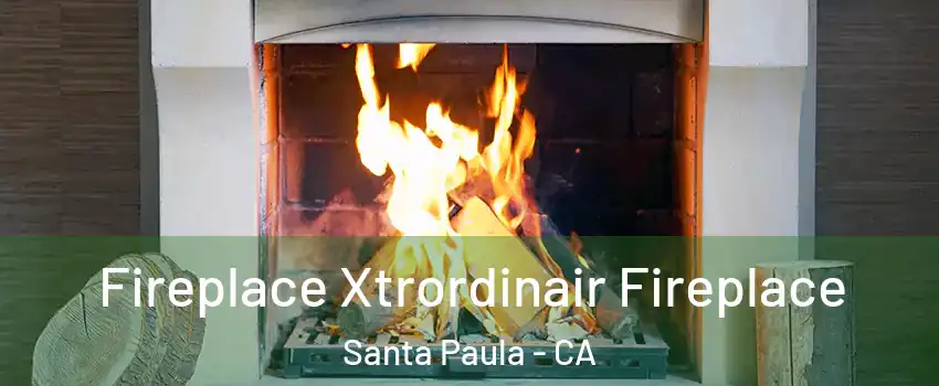  Fireplace Xtrordinair Fireplace Santa Paula - CA