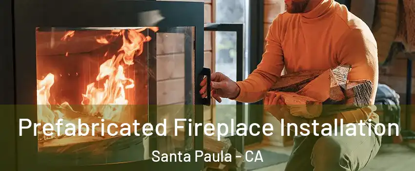  Prefabricated Fireplace Installation Santa Paula - CA