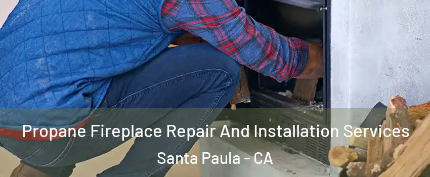  Propane Fireplace Repair And Installation Services Santa Paula - CA