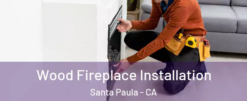  Wood Fireplace Installation Santa Paula - CA